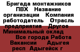 Бригада монтажников ПВХ › Название организации ­ Компания-работодатель › Отрасль предприятия ­ Другое › Минимальный оклад ­ 90 000 - Все города Работа » Вакансии   . Адыгея респ.,Адыгейск г.